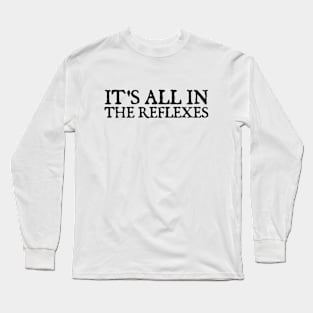 It's All In The Reflexes Long Sleeve T-Shirt